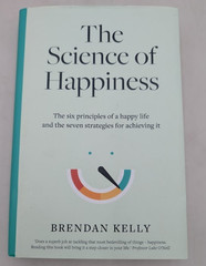 The Science of Happiness: The six principles of a happy life and the seven strat