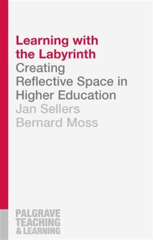 Learning With the Labyrinth : Creating Reflective Space in Higher Education, …