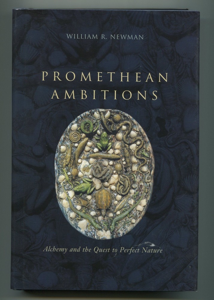 Promethean Ambitions : Alchemy & the Quest to Perfect Nature by William R Newman