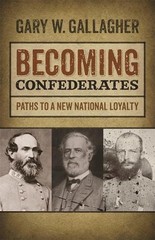 Becoming Confederates: Paths to a New National Loyalty by Gary W. Gallagher (Eng