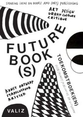 Future Book(s): Sharing Ideas on Books and (Art) Publishing by Pia Pol: New