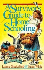 A Survivor’s Guide to Home Schooling by Luanne Shackelford; Susan White