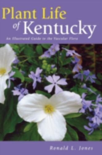 Plant Life of Kentucky: An Illustrated Guide to the Vascular Flora by Jones, Ro