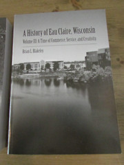 A History of Eau Claire Wisconsin – A 3 Volume Set by Brian Blakeley – NEW