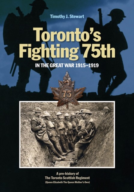 Toronto’s Fighting 75th in the Great War by Timothy J. Stewart HARDBACK