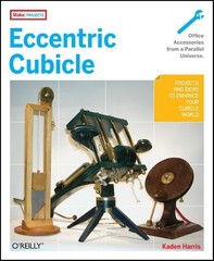 Eccentric Cubicle: Projects and Ideas to Enhance Your Cubicle World (Make: P…