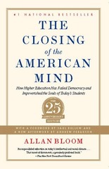 Closing of the American Mind: How Higher Education Has Failed Democracy and …