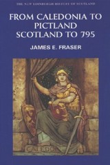 From Caledonia to Pictland: Scotland to 795 by James E Fraser: New