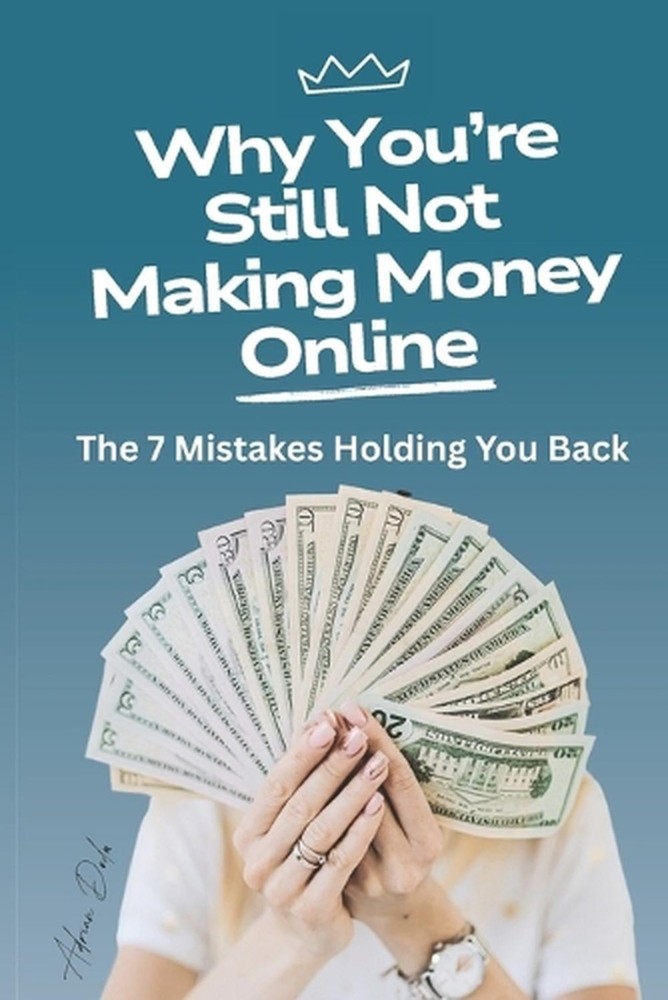 Why You’re Still Not Making Money Online: The 7 Mistakes Holding You Back by Adr