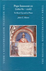 Pope Innocent III (1160/61 – 1216): To Root Up and to Plant by John C Moore