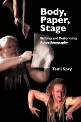 Body, Paper, Stage (Qualitative Inquiry and Social Justice) (Volume 2)