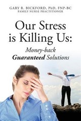 Our Stress Is Killing Us: Money-Back Guaranteed Solutions by Bickford Phd Fnp…