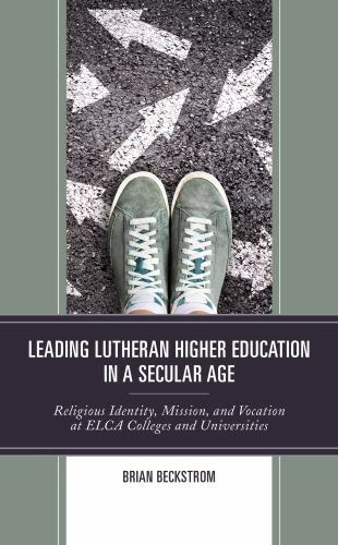 Leading Lutheran Higher Education in a Secular Age: Religious Identity, Miss…