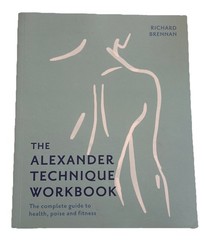 The Alexander Technique Workbook: Your Self-Help Guide Teaching Simple Exercises