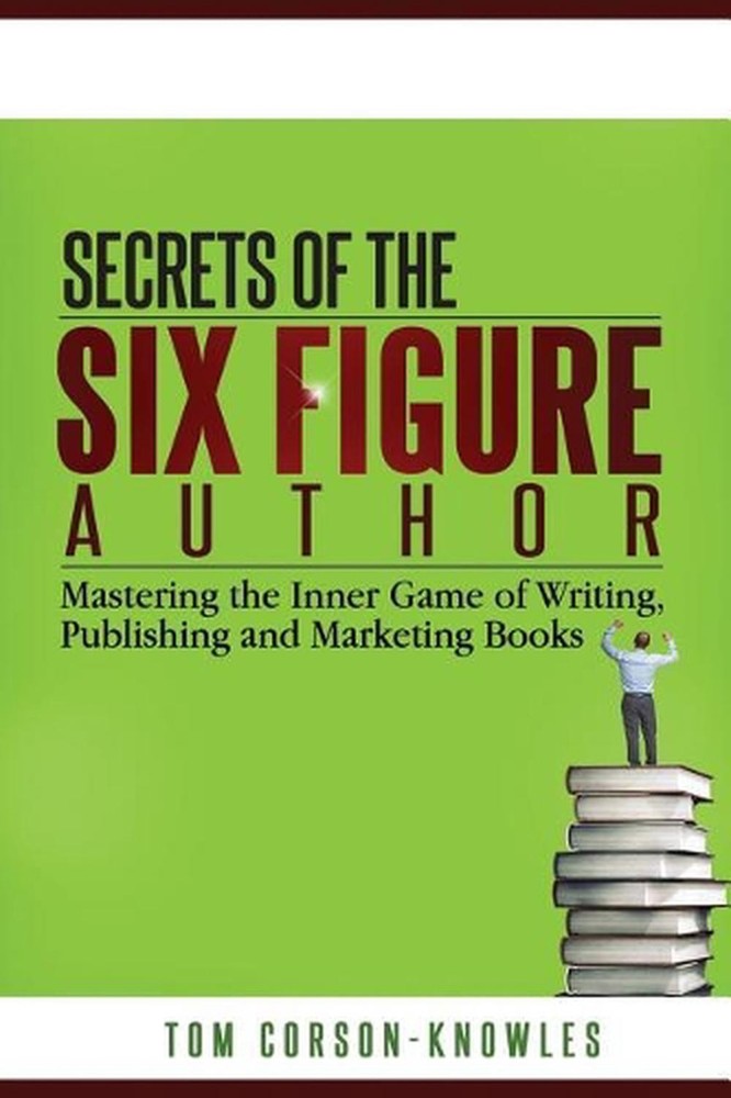 Secrets of the Six-Figure Author: Mastering the Inner Game of Writing, Publishin