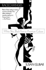 Racechanges: White Skin, Black Face in American Culture by Gubar, Susan
