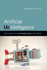Artificial Unintelligence : How Computers Misunderstand the World