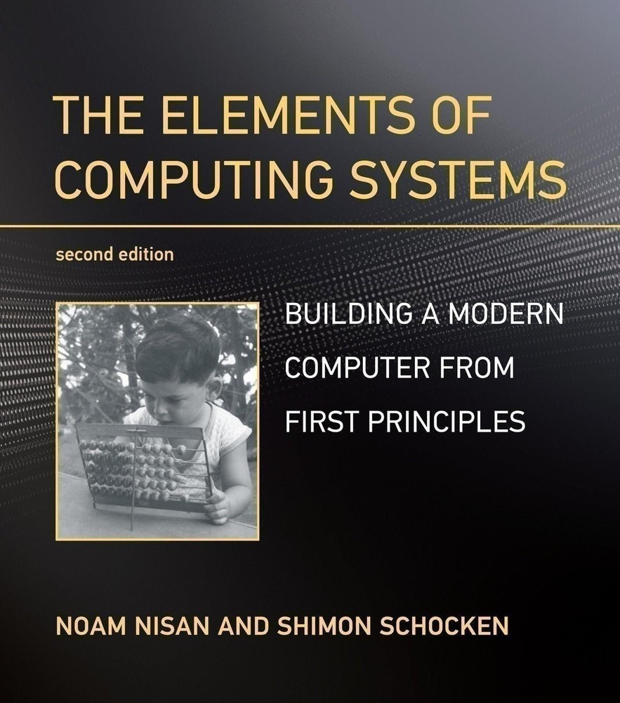 The Elements of Computing Systems, second edition: Building a Modern Computer…