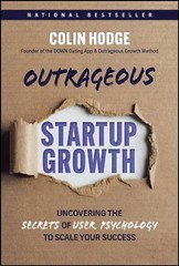 Outrageous Startup Growth: Uncovering the Secrets of User Psychology to Scale Yo