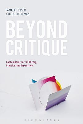Beyond Critique: Contemporary Art in Theory, Practice, and Instruction, , 978150