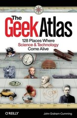 The Geek Atlas: 128 Places Where Science and Technology Come Alive – VERY GOOD