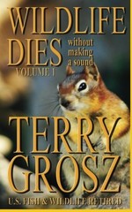 WILDLIFE DIES WITHOUT MAKING A SOUND: VOLUME 1: THE By Terry Grosz **BRAND NEW**