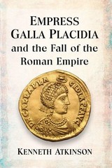 Empress Galla Placidia and the Fall of the Roman Empire by Atkinson