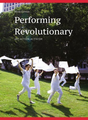 Performing Revolutionary: Art, Action, Activism, Garneau, Nicole, Very Good Book