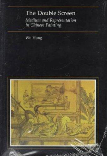 The Double Screen: Medium and Representation in Chinese Painting by Wu Hung