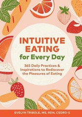 Intuitive Eating for Every Day: 365 Daily Practices & Inspirations to Rediscover