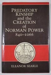 Predatory Kinship and the Creation of Norman Power, 840-1066