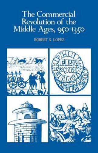 The Commercial Revolution of the Middle Ages, 950 1350 by Lopez, Robert S.