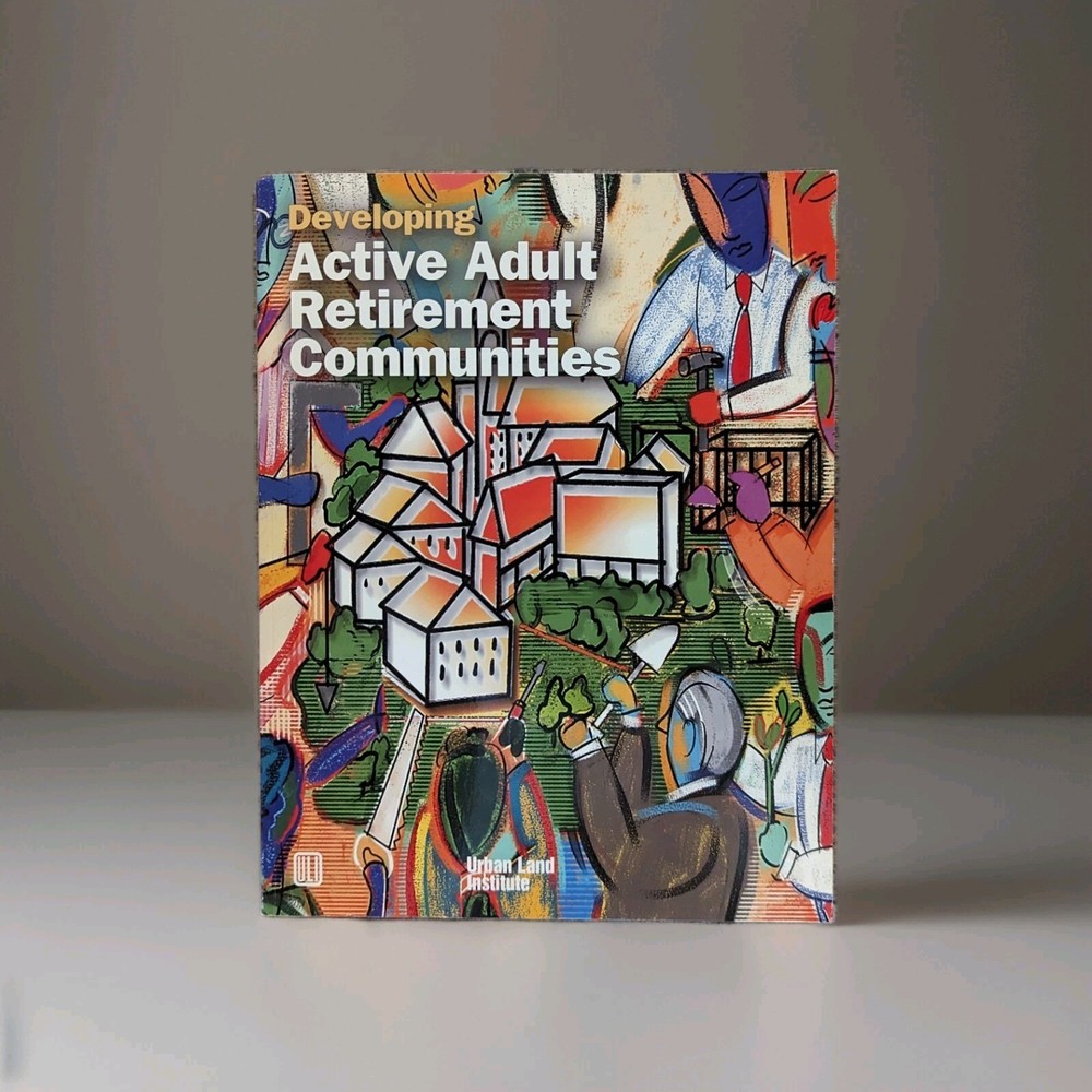 Developing Active Adult Retirement Communities Urban Land Institute Book