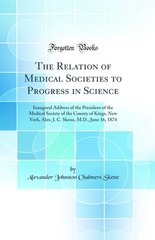 The Relation of Medical Societies to Progress in Science (Classic Reprint)