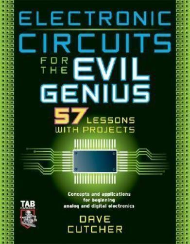 Electronic Circuits for the Evil Genius: 57 Lessons with Projects Cutcher, Dave