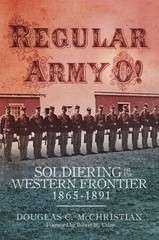 Regular Army O!: Soldiering on the Western Frontier, 1865-1891 by McChristian
