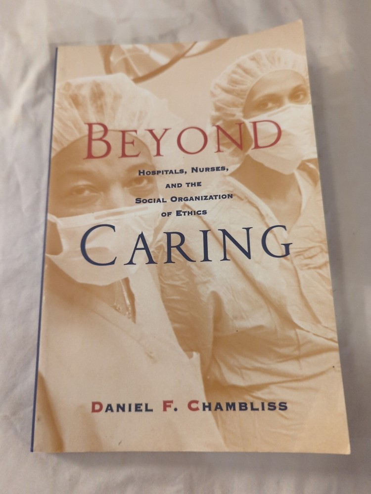 Beyond Caring : Hospitals, Nurses, and the Social Organization Of Ethics