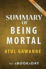 Summary of Being Mortal: Medicine and What Matters in the End by Atul Gawande…