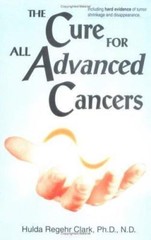 The Cure For All Advanced Cancers by Hulda Regehr Clark AUTHENTIC