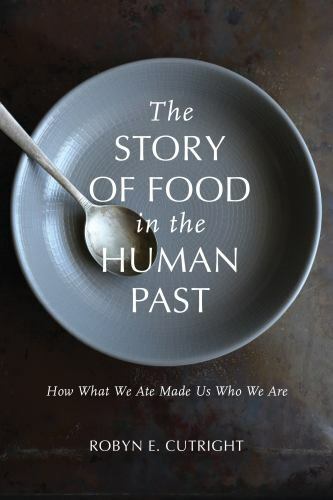 The Story of Food in the Human Past: How What We Ate Made Us Who We Are (Archaeo