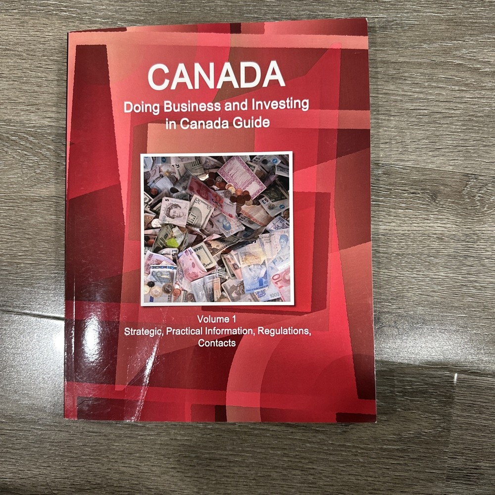 Canada: Doing Business and Investing in Canada Guide : Strategic, Practical 2019
