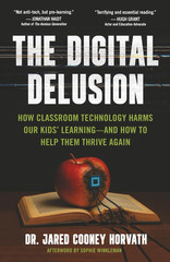 The Digital Delusion: How Classroom Technology Harms Our Kids’ Learning — and H