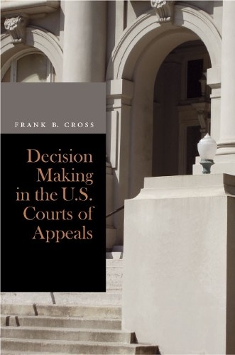 Frank B. Cross Decision Making in the U.S. Courts of Appeals (Hardback)