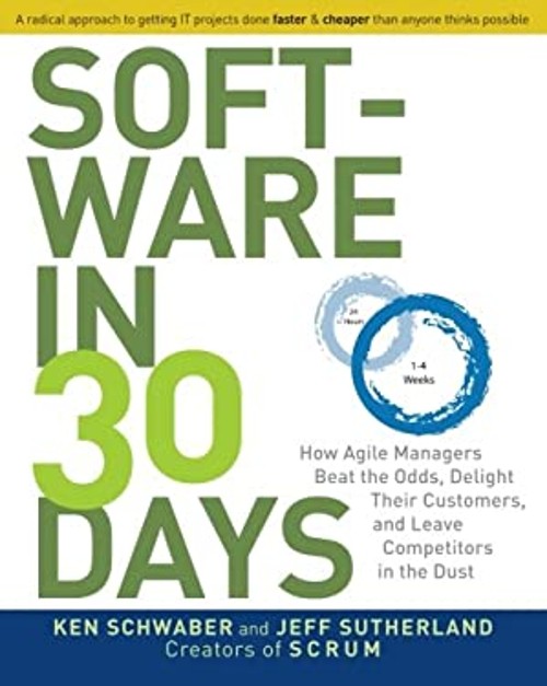 Software in 30 Days : How Agile Managers Beat the Odds, Delight T