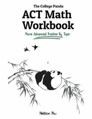 The College Panda’s ACT Math Workbook: More Advanced Practice By Topic by Phu