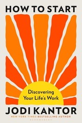 How to Start: Discovering Your Life’s Work – from the Pulitzer Prize-winning jou