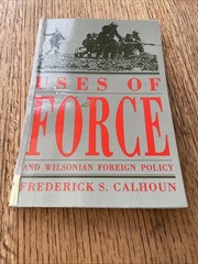 Uses Of Force And Wilsonian Foreign Policy Frederick S Calhoun 1993