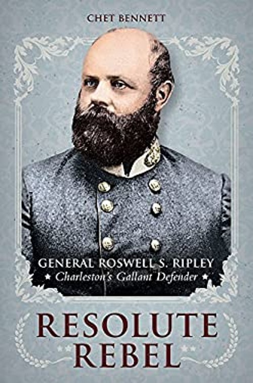 Resolute Rebel : General Rowell S. Ripley, Charleston’s Gallant D