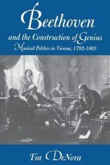 Beethoven and the Construction of Genius: Musical Politics in Vienna, 1792-1803,