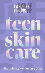 Teen Skincare: The Ultimate No Nonsense Guide by Caroline Hirons Hardcover Book